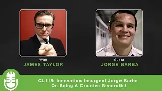 CL115: Innovation Insurgent Jorge Barba On Being A Creative Generalist