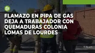 Flamazo en pipa de gas deja a trabajador con quemaduras colonia Lomas de Lourdes