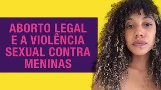 ABORTO LEGAL E VIOL&Ecirc;NCIA SEXUAL: O QUE EST&Aacute; POR TR&Aacute;S?