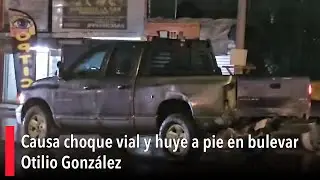 Causa choque vial y huye a pie en bulevar Otilio Gonz&aacute;lez