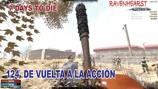 7 DAYS TO DIE ALPHA 16 - MOD RAVENHEARST / 124 DEVUELTA A LA ACCION / GAMEPLAY ESPA&Ntilde;OL