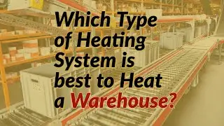 Which Type of Heating System is best to Heat a Warehouse