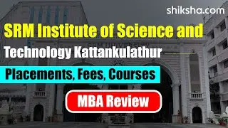 SRM Institute of Science and Technology Kattankulathur MBA Review
