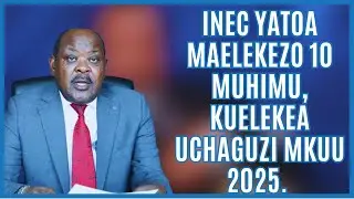 INEC yatoa maelekezo 10 muhimu, kuelekea Uchaguzi Mkuu 2025.