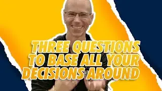 Three Questions to Base All Your Decisions Around | 373