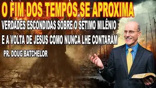 O FIM DOS TEMPOS CHEGOU! O Pastor Doug Batchelor explica O SÉTIMO MILÊNIO E A VOLTA DE JESUS