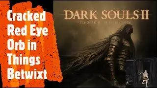 Dark Souls 2 [Cracked Red Eye Orb in Things Betwixt]