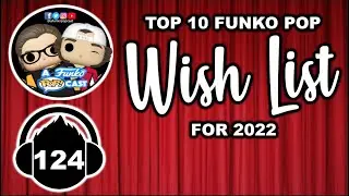 Top 10 Funko Pop Wishlist For 2022 (A Funko POP!cast EP 124)