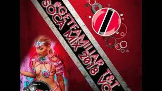 #GETFAMILIAR T&T SOCA MIX 2018 VOL 1 BY DjKquickLive