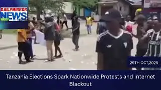 Tanzania Elections Spark Nationwide Protests and Internet Blackout