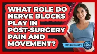 What Role Do Nerve Blocks Play In Post-surgery Pain And Movement? - After Surgery Clarity