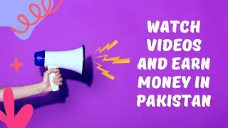 Watch videos and earn money in Pakistan