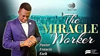 The Miracle Worker | Pastor Francis Eseh