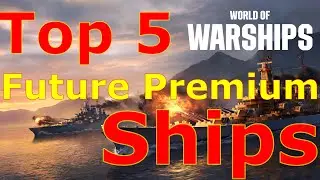 World of Warships- Top 5 Future Premium Ships