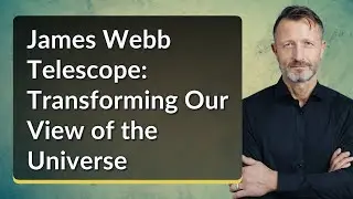 James Webb Telescope: Transforming Our View of the Universe