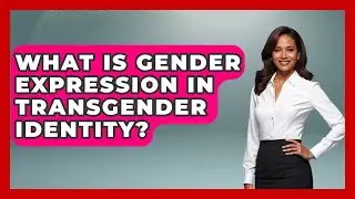 What Is Gender Expression In Transgender Identity? - Queer Teens United