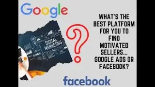 Should I Start With Facebook Ads or Google Ads To Find More Motivated Sellers? Strategy Breakdown!