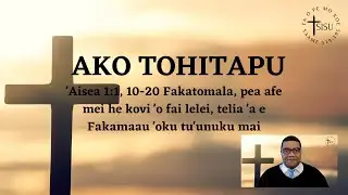 Ako Tohitapu - 'Aisea 1:1, 10-20 Fakatomala, pea afe mei he kovi 'o fai lelei