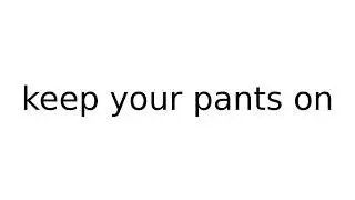 keep your pants on #idiom #idioms #english #meaning #meanings #definition #definitions