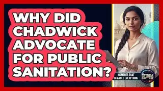 Why Did Chadwick Advocate For Public Sanitation?