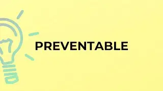 What is the meaning of the word PREVENTABLE?