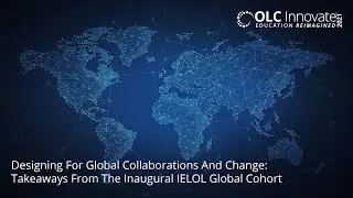 Designing For Global Collaborations And Change: Takeaways From The Inaugural IELOL Global Cohort