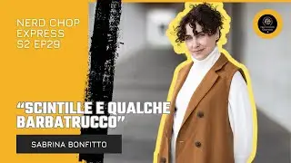 &ldquo;Scintille e qualche barbatrucco&rdquo; Sabrina Bonfitto al Nerd Chop Express