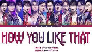 How You Like That - Your Boy Group {12 members} (Original BLACKPINK (블랙핑크)) | (Han/Rom/Eng)