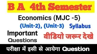 B A 4th Semester Economics (MJC -5) Syllabus Video important questions Unit-2, Unit-3 All University