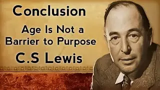 The Conclusion: Age Is Not a Barrier to Purpose || C.S Lewis motivational
