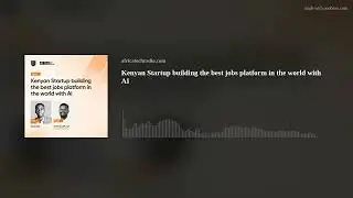 Kenyan Startup building the best jobs platform in the world with AI