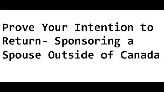 How to Prove Your Intention to Return to Canada after Sponsoring a Spouse living Outside of Canada