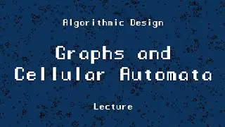 ARK-E2513 Algorithmic Design - Session 7.1. - Graphs and Cellular Automata