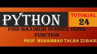 Find maximum number using function. Python: Tutorial 24