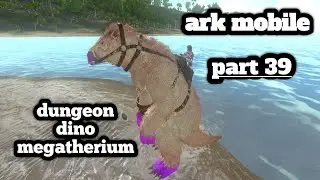 ark mobile part 39 dungeon dino megatherium