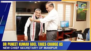 DR PUNEET KUMAR GOEL TAKES CHARGE AS NEW CHIEF SECRETARY OF MANIPUR | 21 JULY 2025