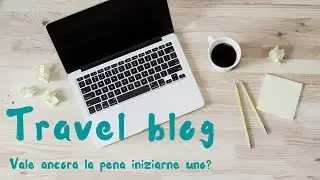 INIZIARE UN BLOG DI VIAGGIO nel 2021 ha ancora senso? - TRAVEL TALK