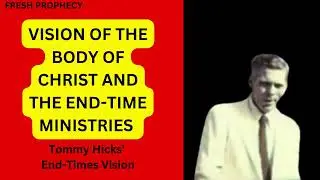 Tommy Hicks' 1961 Vision &ndash; End-Time Revival & the Body of Christ