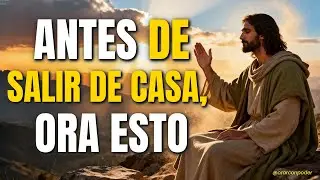 ANTES DE SALIR DE CASA, ORA ESTO | Oración para Iniciar la Semana en la Presencia de Dios