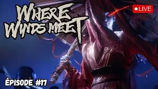 L'AUBE D'UN NOUVEAU DÉFI -  ON CONTINUE L'AVENTURE sur WHERE WINDS MEET 🔴 - ÉPISODE #17 - [FR]