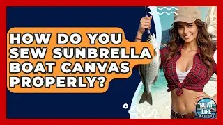 How Do You Sew Sunbrella Boat Canvas Properly? - Boat Life Masters