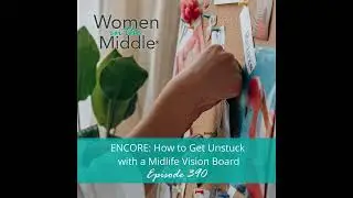 EP #390: Encore: How to Get Unstuck with a Midlife Vision Board