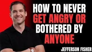 HOW TO NEVER FEEL ANGRY OR BOTHERED BY ANYONE | JeffersonFisher