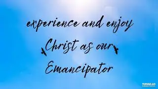 experience and enjoy Christ as our Emancipator
