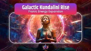 Galactic Kundalini Rise | Spiritual Awakening & Pranic Energy Expansion With 528Hz Activation