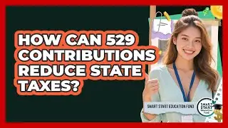 How Can 529 Contributions Reduce State Taxes?