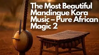 The Most Beautiful Mandingue Kora Music &ndash; Pure African Magic 2
