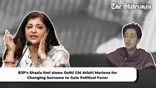BJP's Shazia Ilmi Accuses Atishi Marlena of Changing Surname to Gain Political Favor | #TheStatesman