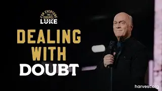 &ldquo;Dealing With Doubt&rdquo; by Pastor Greg Laurie