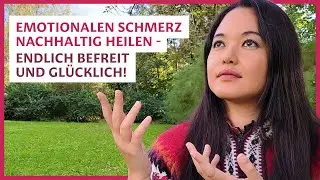 Emotionalen Schmerz nachhaltig heilen - Endlich befreit und glücklich!